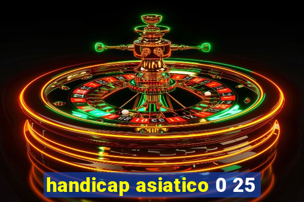 handicap asiatico 0 25